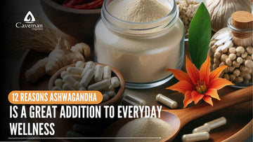 12 Reasons Ashwagandha is a Great Addition to Everyday Wellness